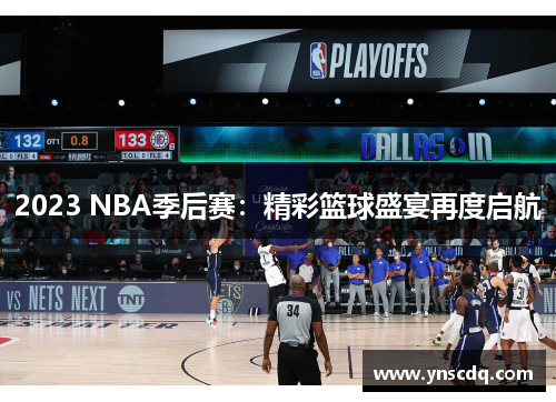 2023 NBA季后赛：精彩篮球盛宴再度启航